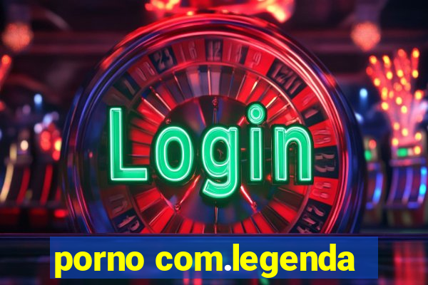 porno com.legenda